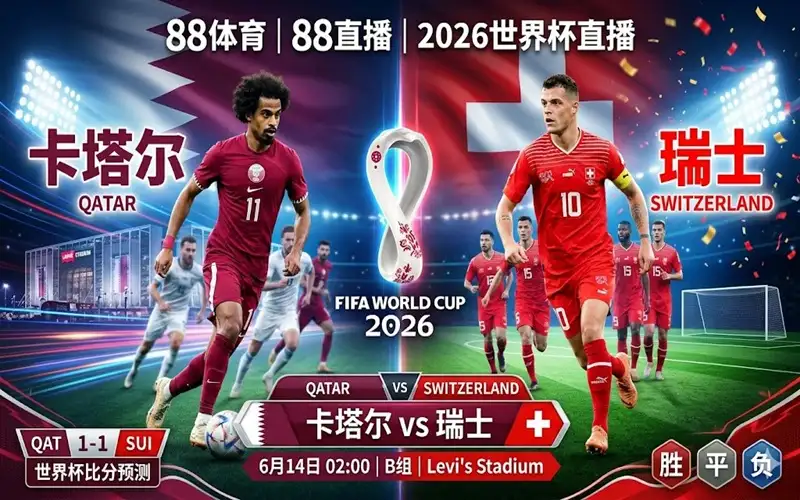 2026世界杯B组前瞻:卡塔尔vs瑞士比分预测,亚洲新王死磕欧洲十字军